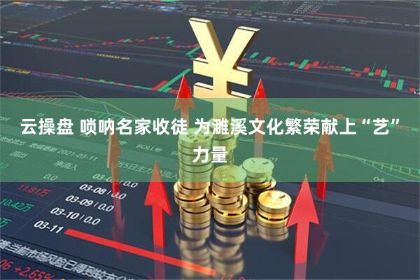 云操盘 唢呐名家收徒 为濉溪文化繁荣献上“艺”力量
